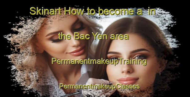 Skinart How to become a  in the Bac Yen area | #PermanentmakeupTraining #PermanentmakeupClasses #SkinartTraining-Vietnam