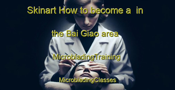 Skinart How to become a  in the Bai Giao area | #MicrobladingTraining #MicrobladingClasses #SkinartTraining-Vietnam