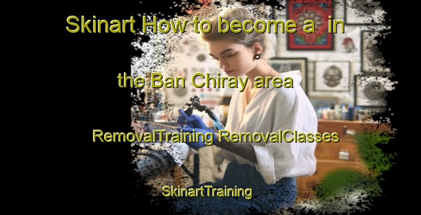 Skinart How to become a  in the Ban Chiray area | #RemovalTraining #RemovalClasses #SkinartTraining-Vietnam