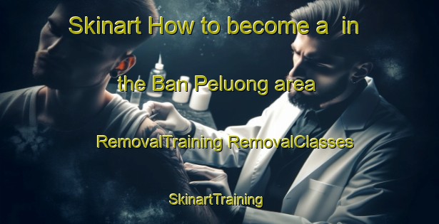 Skinart How to become a  in the Ban Peluong area | #RemovalTraining #RemovalClasses #SkinartTraining-Vietnam