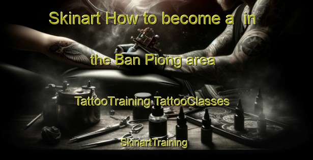 Skinart How to become a  in the Ban Piong area | #TattooTraining #TattooClasses #SkinartTraining-Vietnam