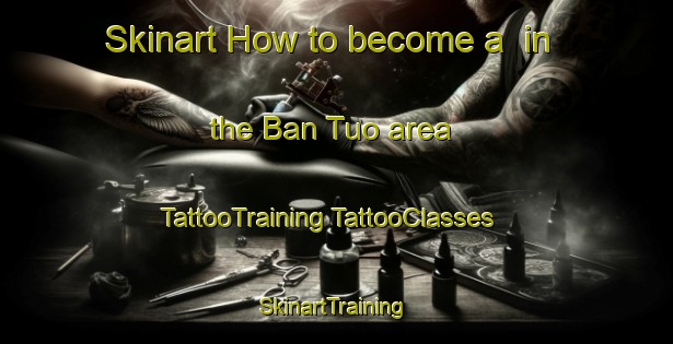 Skinart How to become a  in the Ban Tuo area | #TattooTraining #TattooClasses #SkinartTraining-Vietnam