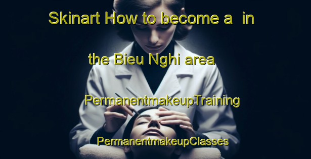 Skinart How to become a  in the Bieu Nghi area | #PermanentmakeupTraining #PermanentmakeupClasses #SkinartTraining-Vietnam