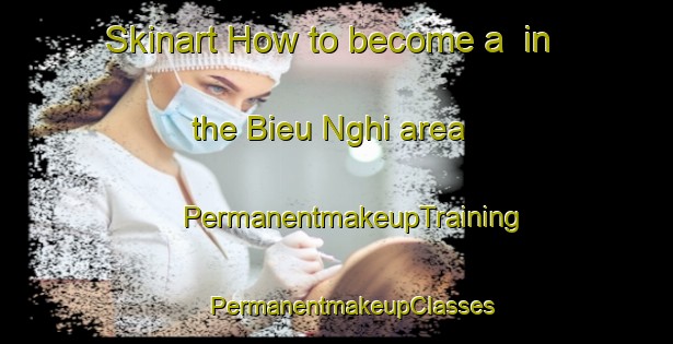 Skinart How to become a  in the Bieu Nghi area | #PermanentmakeupTraining #PermanentmakeupClasses #SkinartTraining-Vietnam