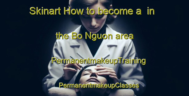 Skinart How to become a  in the Bo Nguon area | #PermanentmakeupTraining #PermanentmakeupClasses #SkinartTraining-Vietnam