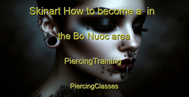 Skinart How to become a  in the Bo Nuoc area | #PiercingTraining #PiercingClasses #SkinartTraining-Vietnam