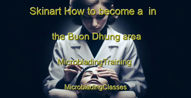 Skinart How to become a  in the Buon Dhung area | #MicrobladingTraining #MicrobladingClasses #SkinartTraining-Vietnam