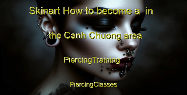 Skinart How to become a  in the Canh Chuong area | #PiercingTraining #PiercingClasses #SkinartTraining-Vietnam