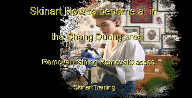 Skinart How to become a  in the Chang Duong area | #RemovalTraining #RemovalClasses #SkinartTraining-Vietnam