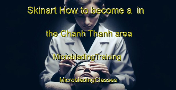 Skinart How to become a  in the Chanh Thanh area | #MicrobladingTraining #MicrobladingClasses #SkinartTraining-Vietnam