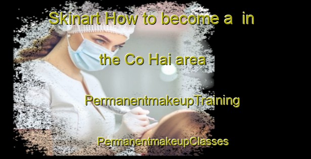 Skinart How to become a  in the Co Hai area | #PermanentmakeupTraining #PermanentmakeupClasses #SkinartTraining-Vietnam