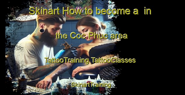 Skinart How to become a  in the Coc Phuc area | #TattooTraining #TattooClasses #SkinartTraining-Vietnam