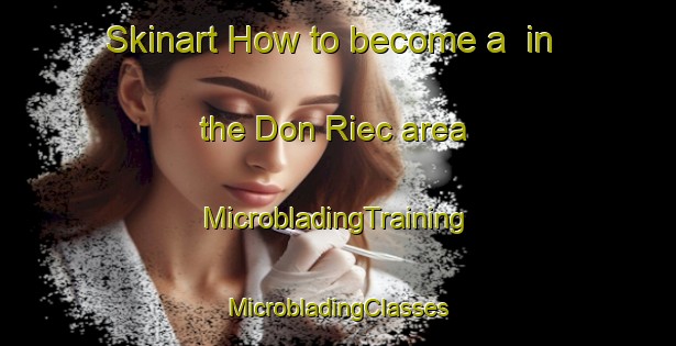 Skinart How to become a  in the Don Riec area | #MicrobladingTraining #MicrobladingClasses #SkinartTraining-Vietnam