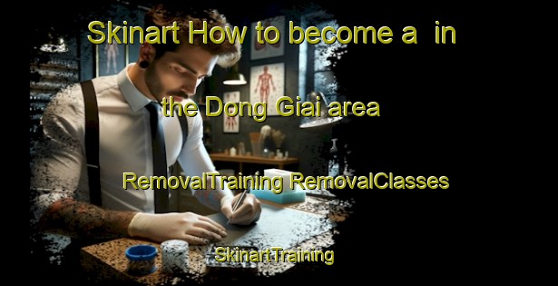 Skinart How to become a  in the Dong Giai area | #RemovalTraining #RemovalClasses #SkinartTraining-Vietnam