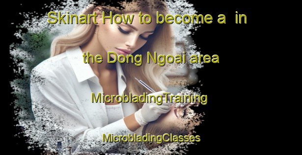 Skinart How to become a  in the Dong Ngoai area | #MicrobladingTraining #MicrobladingClasses #SkinartTraining-Vietnam