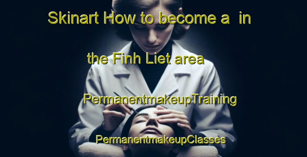 Skinart How to become a  in the Finh Liet area | #PermanentmakeupTraining #PermanentmakeupClasses #SkinartTraining-Vietnam