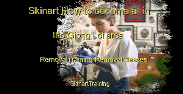 Skinart How to become a  in the Giong Loi area | #RemovalTraining #RemovalClasses #SkinartTraining-Vietnam