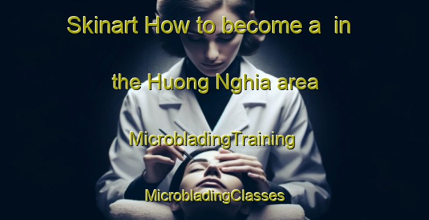 Skinart How to become a  in the Huong Nghia area | #MicrobladingTraining #MicrobladingClasses #SkinartTraining-Vietnam