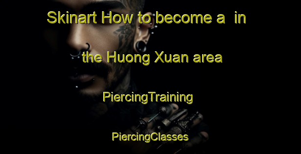 Skinart How to become a  in the Huong Xuan area | #PiercingTraining #PiercingClasses #SkinartTraining-Vietnam