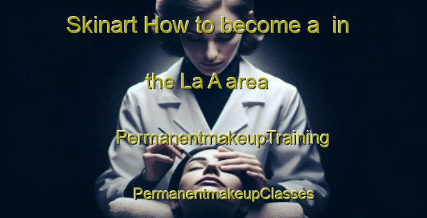 Skinart How to become a  in the La A area | #PermanentmakeupTraining #PermanentmakeupClasses #SkinartTraining-Vietnam