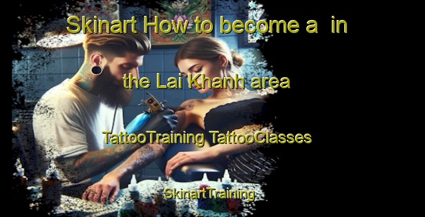 Skinart How to become a  in the Lai Khanh area | #TattooTraining #TattooClasses #SkinartTraining-Vietnam