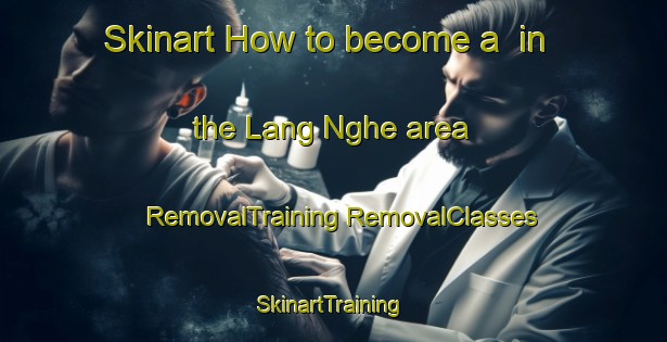 Skinart How to become a  in the Lang Nghe area | #RemovalTraining #RemovalClasses #SkinartTraining-Vietnam