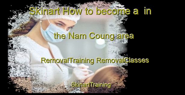 Skinart How to become a  in the Nam Coung area | #RemovalTraining #RemovalClasses #SkinartTraining-Vietnam