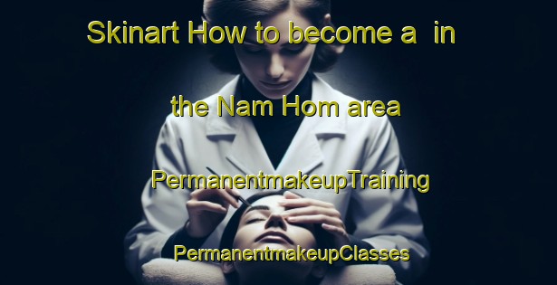 Skinart How to become a  in the Nam Hom area | #PermanentmakeupTraining #PermanentmakeupClasses #SkinartTraining-Vietnam