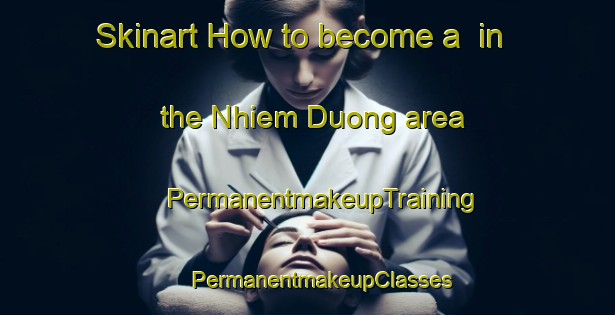 Skinart How to become a  in the Nhiem Duong area | #PermanentmakeupTraining #PermanentmakeupClasses #SkinartTraining-Vietnam