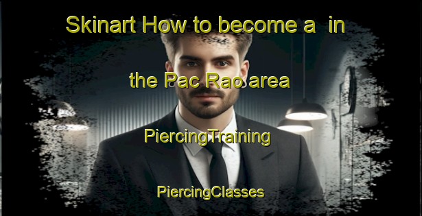 Skinart How to become a  in the Pac Rao area | #PiercingTraining #PiercingClasses #SkinartTraining-Vietnam