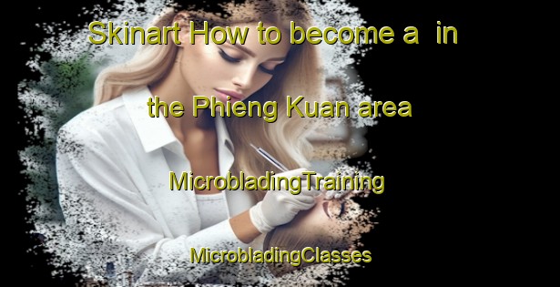 Skinart How to become a  in the Phieng Kuan area | #MicrobladingTraining #MicrobladingClasses #SkinartTraining-Vietnam