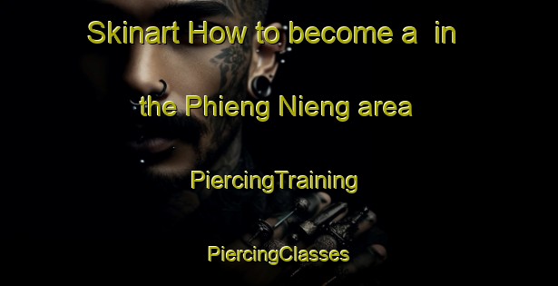 Skinart How to become a  in the Phieng Nieng area | #PiercingTraining #PiercingClasses #SkinartTraining-Vietnam