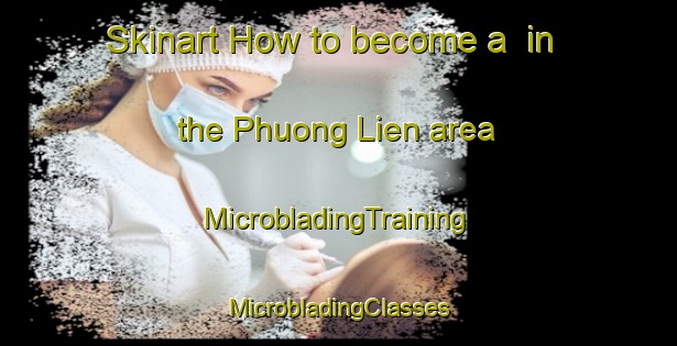 Skinart How to become a  in the Phuong Lien area | #MicrobladingTraining #MicrobladingClasses #SkinartTraining-Vietnam