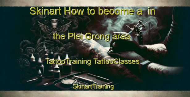 Skinart How to become a  in the Plei Grong area | #TattooTraining #TattooClasses #SkinartTraining-Vietnam