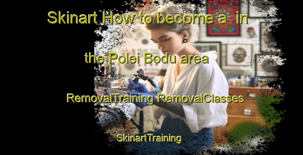 Skinart How to become a  in the Polei Bodu area | #RemovalTraining #RemovalClasses #SkinartTraining-Vietnam