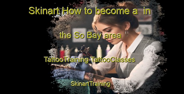 Skinart How to become a  in the So Bay area | #TattooTraining #TattooClasses #SkinartTraining-Vietnam