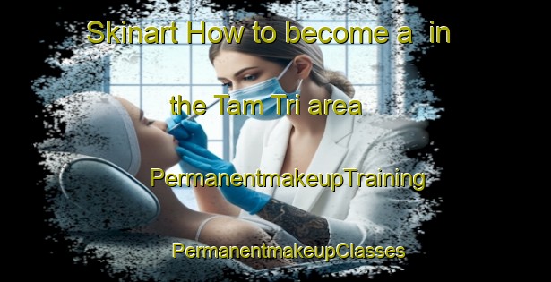 Skinart How to become a  in the Tam Tri area | #PermanentmakeupTraining #PermanentmakeupClasses #SkinartTraining-Vietnam