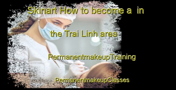 Skinart How to become a  in the Trai Linh area | #PermanentmakeupTraining #PermanentmakeupClasses #SkinartTraining-Vietnam