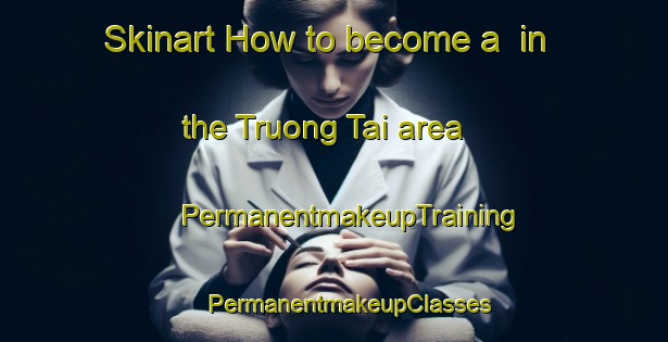 Skinart How to become a  in the Truong Tai area | #PermanentmakeupTraining #PermanentmakeupClasses #SkinartTraining-Vietnam