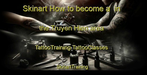 Skinart How to become a  in the Truyen Hien area | #TattooTraining #TattooClasses #SkinartTraining-Vietnam