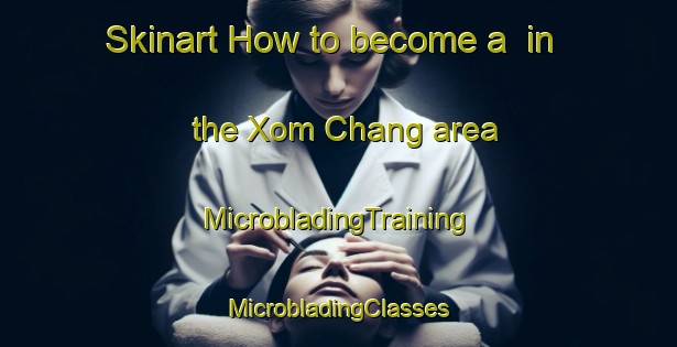 Skinart How to become a  in the Xom Chang area | #MicrobladingTraining #MicrobladingClasses #SkinartTraining-Vietnam