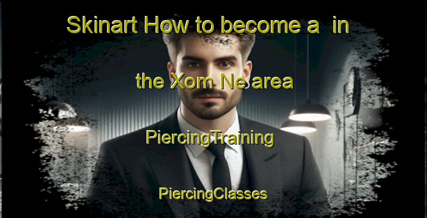 Skinart How to become a  in the Xom Ne area | #PiercingTraining #PiercingClasses #SkinartTraining-Vietnam