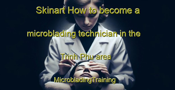 Skinart How to become a microblading technician in the Trinh Phu area | MicrobladingTraining | MicrobladingClasses | SkinartTraining-Vietnam