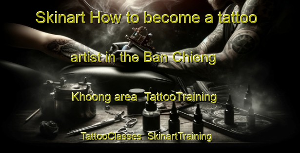 Skinart How to become a tattoo artist in the Ban Chieng Khoong area | TattooTraining | TattooClasses | SkinartTraining-Vietnam