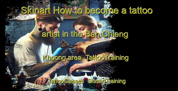 Skinart How to become a tattoo artist in the Ban Chieng Khoong area | TattooTraining | TattooClasses | SkinartTraining-Vietnam