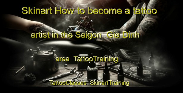 Skinart How to become a tattoo artist in the Saigon  Gia Dinh area | TattooTraining | TattooClasses | SkinartTraining-Vietnam