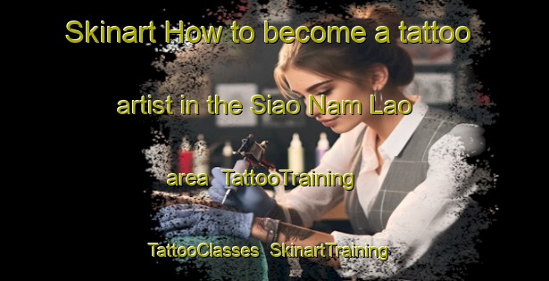 Skinart How to become a tattoo artist in the Siao Nam Lao area | TattooTraining | TattooClasses | SkinartTraining-Vietnam