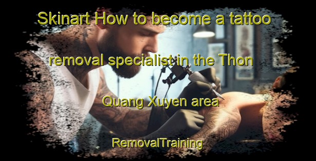 Skinart How to become a tattoo removal specialist in the Thon Quang Xuyen area | RemovalTraining | RemovalClasses | SkinartTraining-Vietnam