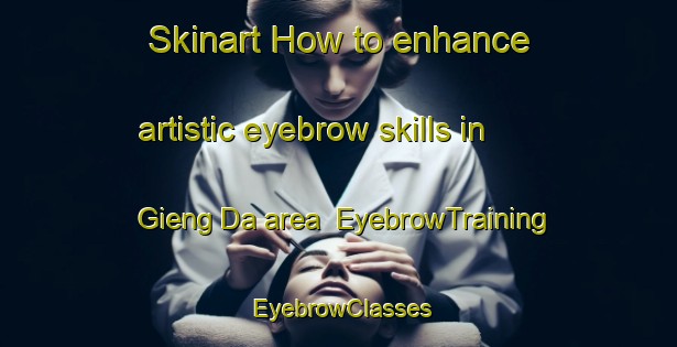 Skinart How to enhance artistic eyebrow skills in Gieng Da area | EyebrowTraining | EyebrowClasses | SkinartTraining-Vietnam