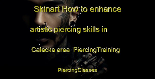 Skinart How to enhance artistic piercing skills in Catecka area | #PiercingTraining #PiercingClasses #SkinartTraining-Vietnam